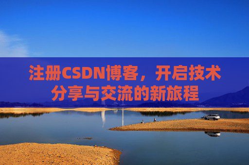 注册CSDN博客，开启技术分享与交流的新旅程